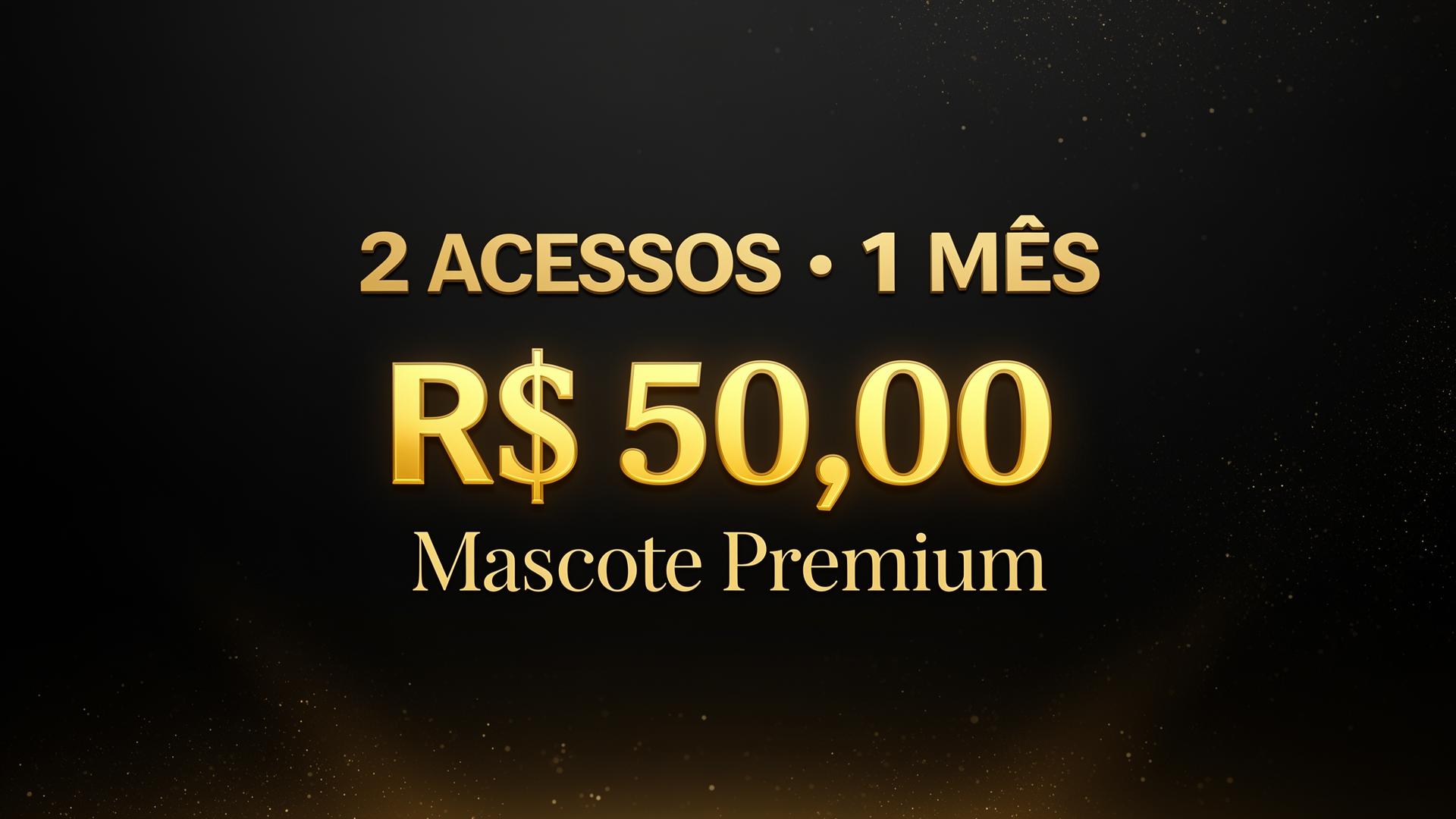2 Acessos — 1 Mês por R$ 50,00 — Mascote Premium