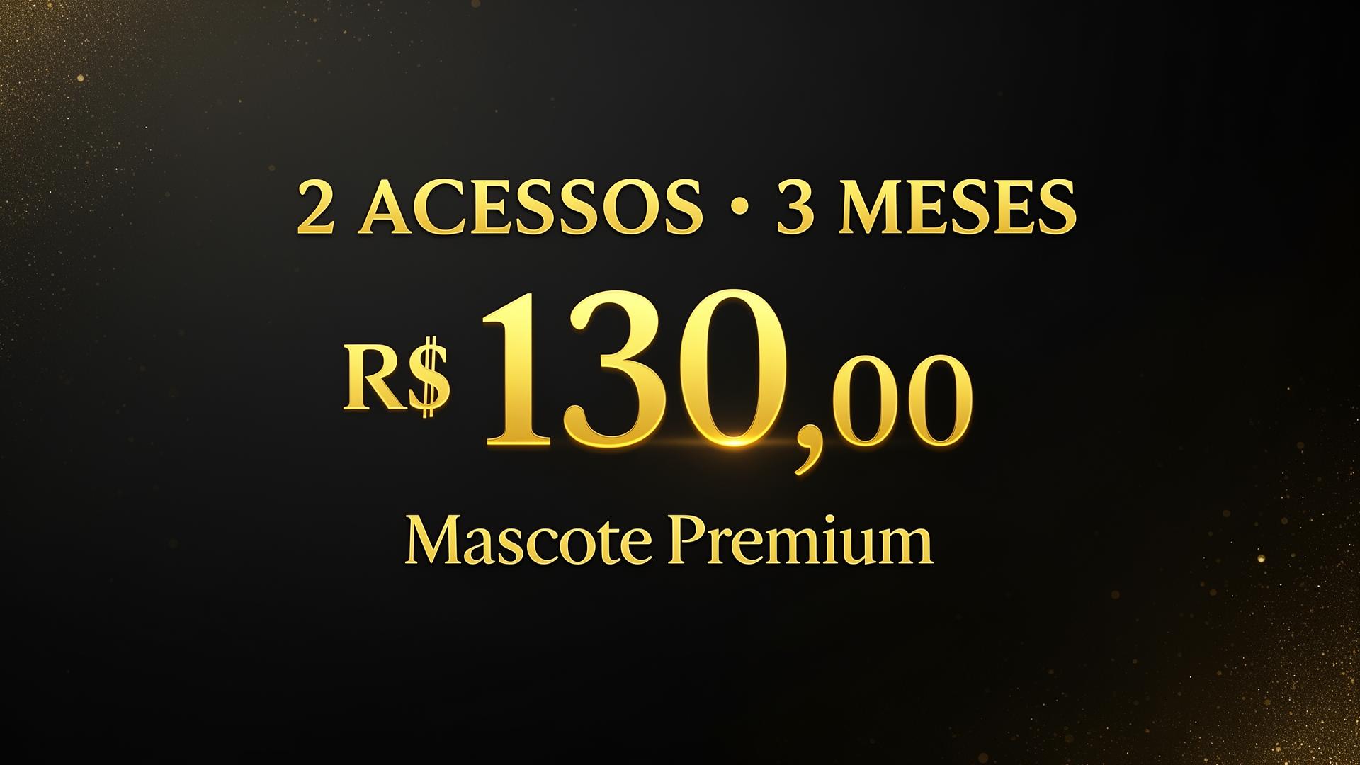 2 Acessos — 3 Meses por R$ 130,00 — Mascote Premium